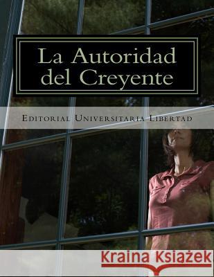La Autoridad del Creyente: Departamento de Educación Teológica de la Universidad Libertad Libertad, Universidad 9781518803024 Createspace - książka