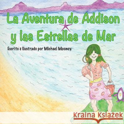 La Aventura de Addison y las Estrellas de Mar: Un libro de ninos sobre la busqueda de estrellas de mar en el oceano. Mooney, Michael 9781542838627 Createspace Independent Publishing Platform - książka