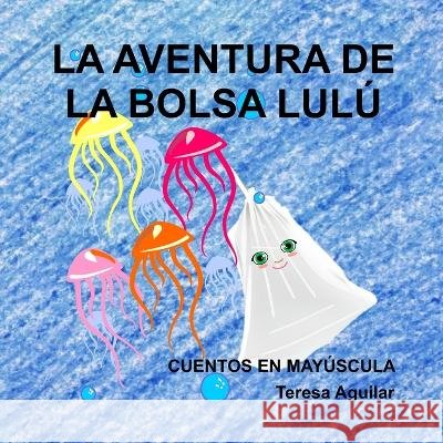 La Aventura de la Bolsa Lulu Teresa Aguilar   9798392480470 Independently Published - książka
