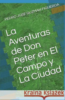 La Aventuras de Don Peter En El Campo y La Ciudad Pedro Jose Guzma 9781717735492 Independently Published - książka
