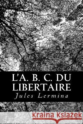L'A. B. C. du libertaire Lermina, Jules 9781480153387 Createspace - książka