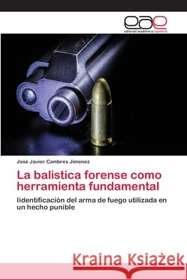 La balistica forense como herramienta fundamental Cambres Jimenez, José Javier 9786202127646 Editorial Académica Española - książka