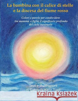 La bambina con il calice di stelle e la discesa del fiume rosso. Turci, Gabriella Karin 9781326515881 Lulu.com - książka