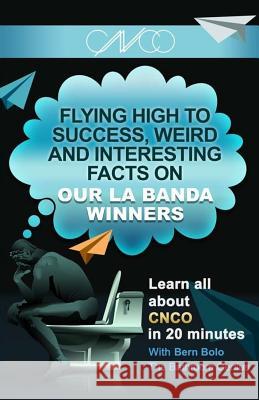 La Banda Winners CNCO: Flying High to Success, Weird and Interesting Facts on CNCO! Bern Bolo 9781545048474 Createspace Independent Publishing Platform - książka