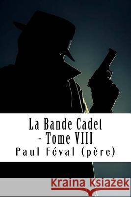 La Bande Cadet - Tome VIII: Les Habits Noirs #8 Paul Feva 9781718842434 Createspace Independent Publishing Platform - książka