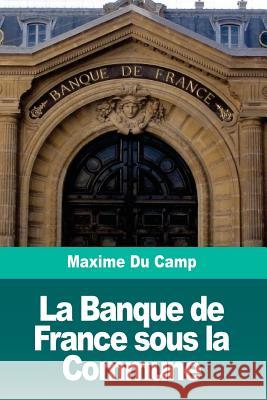 La Banque de France sous la Commune Du Camp, Maxime 9781720683971 Createspace Independent Publishing Platform - książka