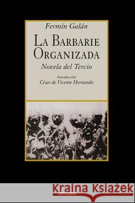 La Barbarie Organizada: Novela del Tercio Fermin Galan Cesar D 9781934768907 Stockcero - książka