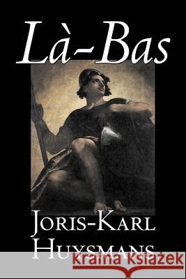 La-bas by Joris-Karl Huysmans, Fiction, Classics, Literary, Action & Adventure Huysmans, Joris Karl 9781598189834 Aegypan - książka