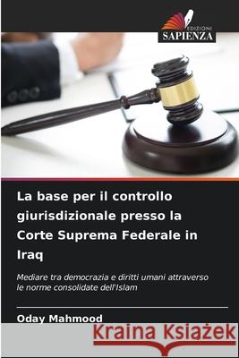La base per il controllo giurisdizionale presso la Corte Suprema Federale in Iraq Mahmood, Oday 9786209267987 Edizioni Sapienza - książka