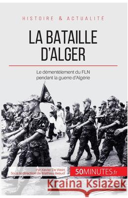 La bataille d'Alger: Le démentèlement du FLN pendant la guerre d'Algérie 50minutes, Xavier de Weirt 9782806255846 5minutes.Fr - książka