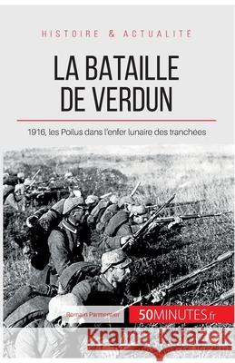 La bataille de Verdun: 1916, les Poilus dans l'enfer lunaire des tranchées 50minutes, Romain Parmentier 9782806255747 5minutes.Fr - książka