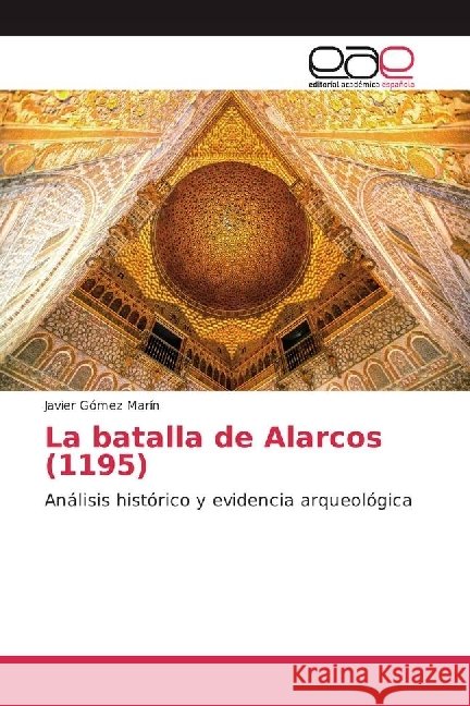 La batalla de Alarcos (1195) : Análisis histórico y evidencia arqueológica Gómez Marín, Javier 9783659651472 Editorial Académica Española - książka
