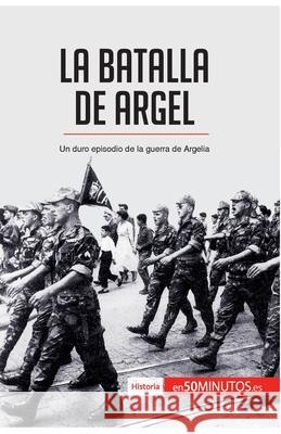 La batalla de Argel: Un duro episodio de la guerra de Argelia 50minutos 9782806288684 5minutos.Es - książka