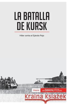 La batalla de Kursk: Hitler contra el Ejército Rojo 50minutos 9782806285188 5minutos.Es - książka