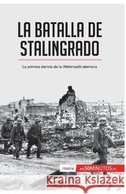 La batalla de Stalingrado: La primera derrota de la Wehrmacht alemana 50minutos   9782806281777 5minutos.Es - książka