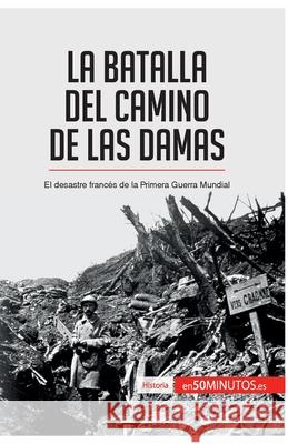 La batalla del Camino de las Damas: El desastre francés de la Primera Guerra Mundial 50minutos 9782806293619 5minutos.Es - książka