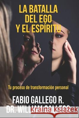 La Batalla del Ego y el Espíritu: Tu proceso de transformación personal Gallego, Fabio, Gallego, William 9781098656645 Independently Published - książka