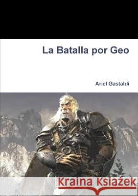 La Batalla por Geo Gastaldi, Ariel 9781291773781 Lulu.com - książka