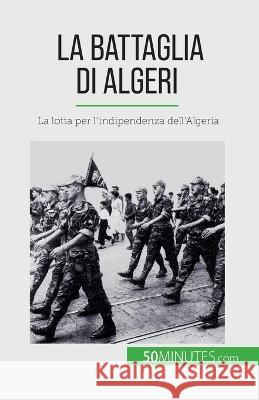 La Battaglia di Algeri: La lotta per l'indipendenza dell'Algeria Xavier de Weirt   9782808661157 5minutes.com (It) - książka
