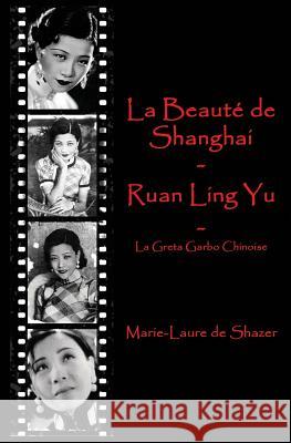 La Beauté de Shanghai - Ruan Ling Yu: La Greta Garbo Chinoise De Shazer, Marie-Laure 9781541100923 Createspace Independent Publishing Platform - książka