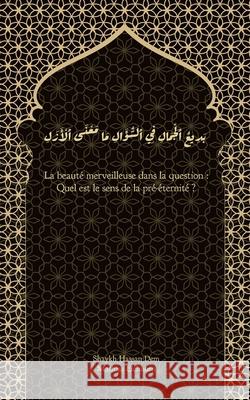 La beaut? merveilleuse dans la question: Quel est le sens de la pr?-?ternit? (al-Azal) ? Hassan Dem Mathias Eichhorn 9783911613316 Mathias Eichhorn - książka
