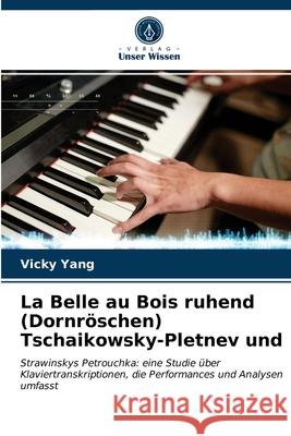 La Belle au Bois ruhend (Dornröschen) Tschaikowsky-Pletnev und Yang, Vicky 9786203512748 Verlag Unser Wissen - książka