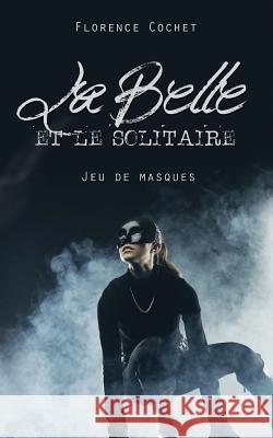 La Belle et le Solitaire: Jeu de masques Cochet, Florence 9781530382880 Createspace Independent Publishing Platform - książka