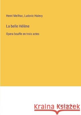 La belle Helene: Opera bouffe en trois actes Ludovic Halevy Henri Meilhac  9783382203344 Anatiposi Verlag - książka