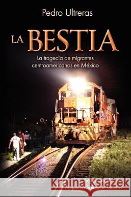 La Bestia, la tragedia de migrantes centroamericanos en México Pedro Ultreras, Emilio Álvarez Icaza, Alejandro Solalinde Guerra 9781936885084 Hisi - książka