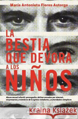 La Bestia Que Devora a Los Ni?os / The Child-Devouring Beast Mar?a Antonieta Flore 9786073826822 Aguilar - książka