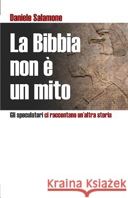 La Bibbia non è un mito: Gli speculatori ci raccontano un'altra storia Salamone, Daniele 9781545530085 Createspace Independent Publishing Platform - książka