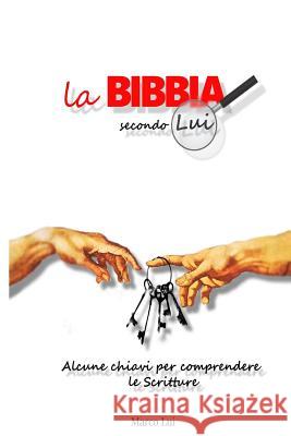 La Bibbia Secondo Lui: Alcune chiavi per comprendere le Scritture Lui, Marco 9781981633395 Createspace Independent Publishing Platform - książka