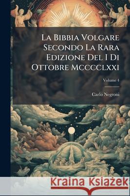 La Bibbia Volgare Secondo La Rara Edizione Del I Di Ottobre Mcccclxxi, Volume 4 Negroni, Carlo 9781145107779  - książka