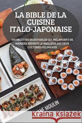 La Bible de la Cuisine Italo-Japonaise Liane Moulin   9781804658567 Liane Moulin - książka