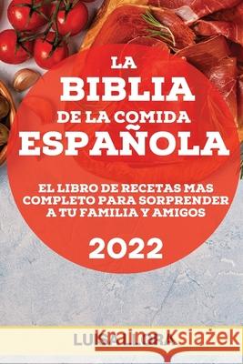La Biblia de la Comida Española 2022: El Libro de Recetas Mas Completo Para Sorprender a Tu Familia Y Amigos Llora, Luisa 9781804505748 Alex Southgate - książka