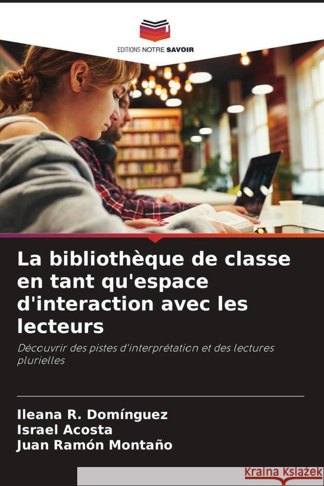 La bibliothèque de classe en tant qu'espace d'interaction avec les lecteurs Domínguez, Ileana R., Acosta, Israel, Montaño, Juan Ramón 9786208608255 Editions Notre Savoir - książka