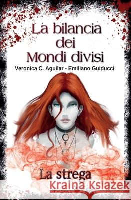 La bilancia dei Mondi divisi. La strega Veronica C. Aguilar Emiliano Guiducci 9788831616652 Youcanprint - książka