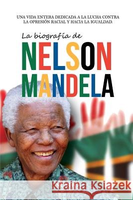 La biografía de Nelson Mandela: Una vida entera dedicada a la lucha contra la opresión racial y hacia la igualdad. Nóstica Editorial 9781726212366 Createspace Independent Publishing Platform - książka