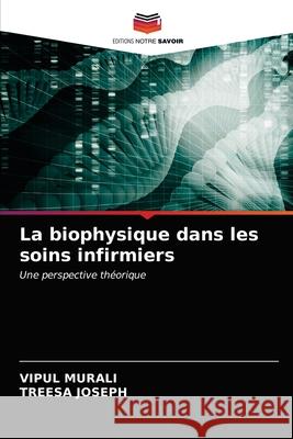 La biophysique dans les soins infirmiers Vipul Murali, Treesa Joseph 9786203191646 Editions Notre Savoir - książka