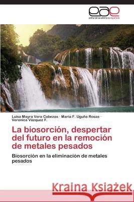 La biosorción, despertar del futuro en la remoción de metales pesados Vera Cabezas Luisa Mayra 9783659088841 Editorial Academica Espanola - książka