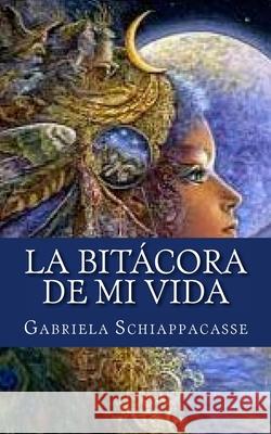 La bitácora de mi vida Schiappacasse, Gabriela 9781548488178 Createspace Independent Publishing Platform - książka