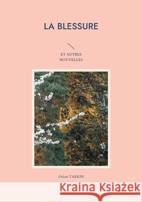 La blessure: Et Autres Nouvelles Orion Tarkin 9782322613953 Bod - Books on Demand - książka
