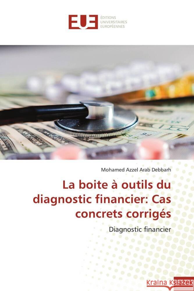 La boite ? outils du diagnostic financier: Cas concrets corrig?s Mohamed Azzel Arab Debbarh 9786206697480 Editions Universitaires Europeennes - książka