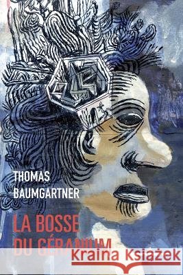 La bosse du g?ranium: Autobiographie de St?phane Schoebel ? la troisi?me personne Thomas Baumgartner 9782705687007 Hermann - książka