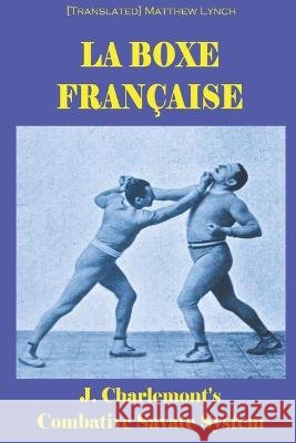 La Boxe Fran?aise: J. Charlemont\'s combative Savate method [Translated] Matthe 9781973320012 Independently Published - książka