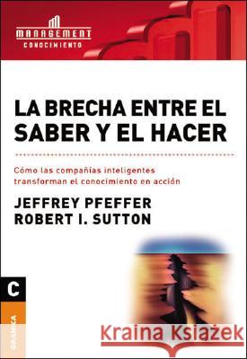 La brecha entre el saber y el hacer Pfeffer, Jeffrey 9789506410193 Ediciones Granica, S.A. - książka