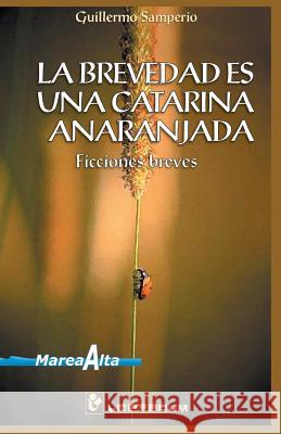 La brevedad es una catarina anaranjada: Ficciones Breves Samperio, Guillermo 9781506119656 Createspace - książka