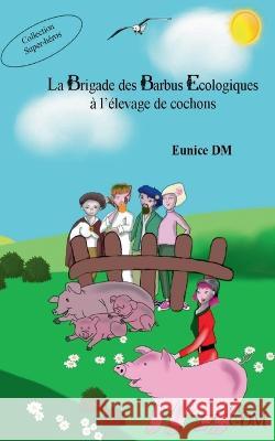 La brigade des barbus ?cologiques ? l'?levage de cochons Eunice DM 9782322419869 Bod - Books on Demand - książka