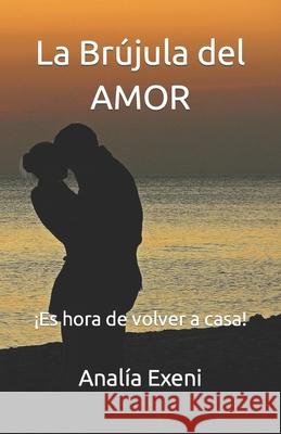 La Brújula del Amor: ¡Es hora de volver a casa! Exeni, Analía 9781790234875 Independently Published - książka