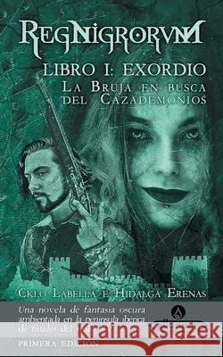 La Bruja en busca del Cazademonios: RegNigrorvM -- Libro I: Exordio Cklo Labella Hidalga Erenas 9781695570597 Independently Published - książka